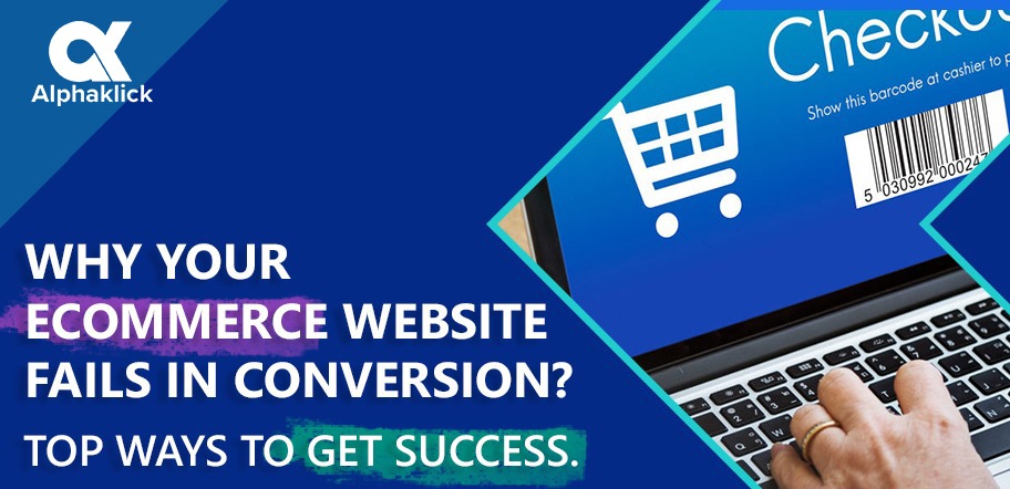 5 Reasons Why Your E-Commerce Website Fails in Conversions and How to Make it Successful -Aklphaklick Solution