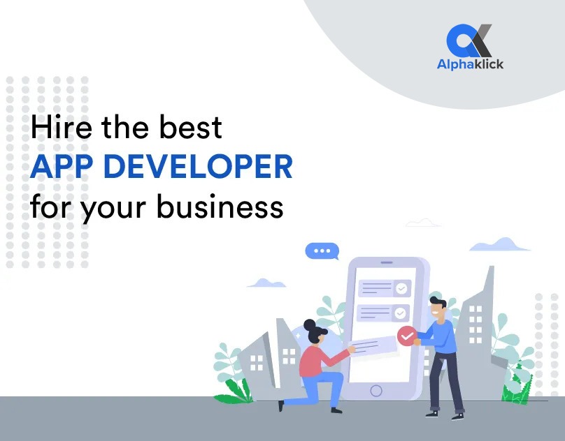 How to Hire the Best App Development Company for Your Business - Alphaklcik Solutions