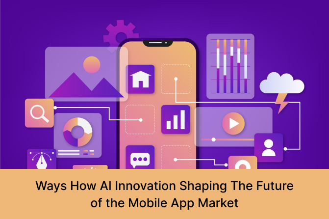 Ways How AI Innovation Shaping The Future of the Mobile App Market