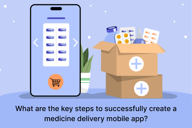 what are the key steps to successfully create a medicine delivery mobile app