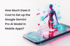 How Much Does It Cost to Set up the Google Gemini Pro AI Model in Mobile Apps?
